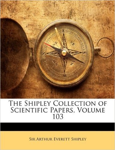 The Shipley Collection of Scientific Papers, Volume 103