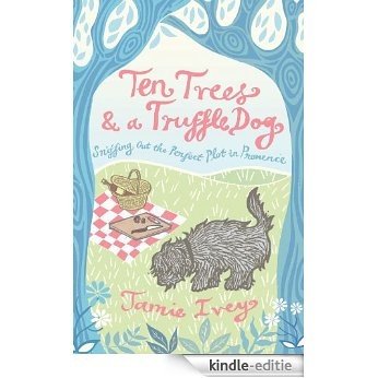 Ten Trees and a Truffle Dog: Sniffing Out the Perfect Plot in Provence (English Edition) [Kindle-editie]