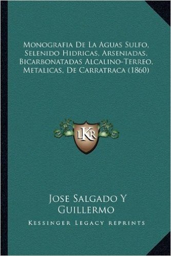 Monografia de La Aguas Sulfo, Selenido Hidricas, Arseniadas, Bicarbonatadas Alcalino-Terreo, Metalicas, de Carratraca (1860)