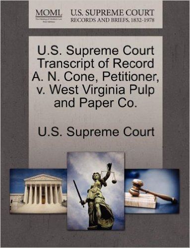 U.S. Supreme Court Transcript of Record A. N. Cone, Petitioner, V. West Virginia Pulp and Paper Co.