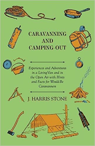 Caravanning and Camping-Out - Experiences and Adventures in a Living-Van and in the Open Air with Hints and Facts for Would-Be Caravanners.