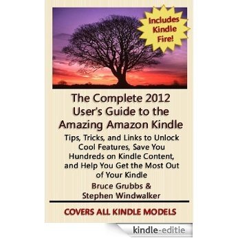 The Complete 2012 User's Guide to the Amazing Amazon Kindle: Covers All Current Kindles Including the Kindle Fire, Kindle Touch, Kindle Keyboard, and Kindle (Revised April 2012) (English Edition) [Kindle-editie]