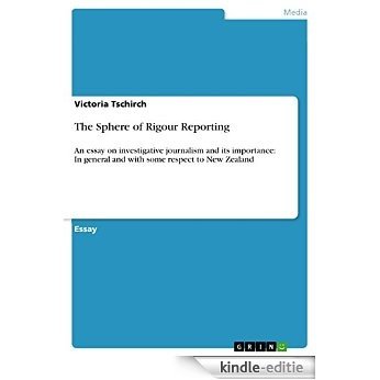 The Sphere of Rigour Reporting: An essay on investigative journalism and its importance: In general and with some respect to New Zealand [Kindle-editie]