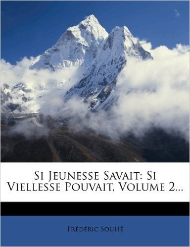 Si Jeunesse Savait: Si Viellesse Pouvait, Volume 2...