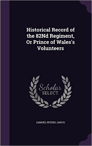 Historical Record of the 82nd Regiment, or Prince of Wales's Volunteers
