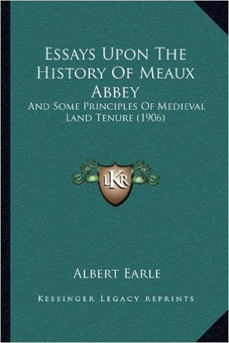 Essays Upon the History of Meaux Abbey: And Some Principles of Medieval Land Tenure (1906)