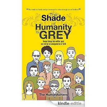 The Shade of Humanity is Grey: Human beings are neither good nor evil but an amalgamation of both (English Edition) [Kindle-editie]