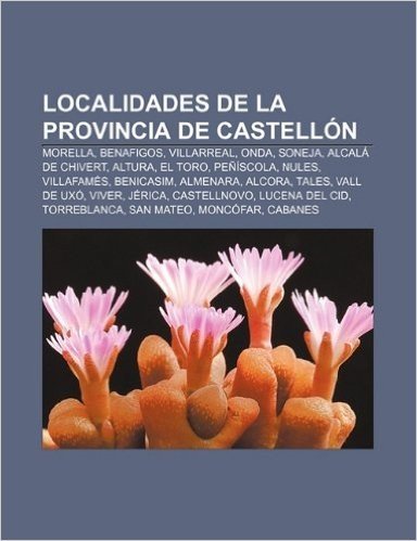 Localidades de La Provincia de Castellon: Morella, Benafigos, Villarreal, Onda, Soneja, Alcala de Chivert, Altura, El Toro, Peniscola, Nules