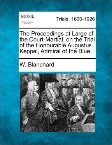 The Proceedings at Large of the Court-Martial, on the Trial of the Honourable Augustus Keppel, Admiral of the Blue