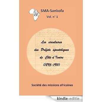 Les circulaires des Préfets apostoliques de Côte d'Ivoire (1895-1911) (SMA - Sankofa) (French Edition) [Kindle-editie]
