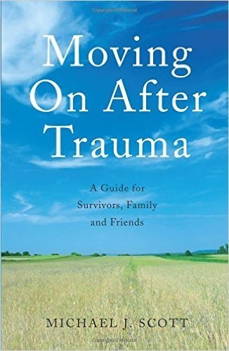 Moving On After Trauma: A Guide for Survivors, Family and Friends