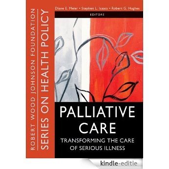 Palliative Care: Transforming the Care of Serious Illness (Public Health/Robert Wood Johnson Foundation Anthology) [Kindle-editie]