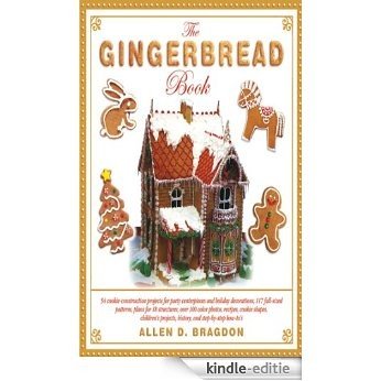 The Gingerbread Book: 54 Cookie-Construction Projects for Party Centerpieces and Holiday Decorations, 117 Full-Sized Patterns, Plans for 18 Structures, ... Projects, History, and Step-by-Step How-To's [Kindle-editie]