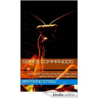 Space Commandos: Invasion Of The Menacing Mantis Men (And Syphilis Ridden Gold Prospectors) (English Edition) [Kindle-editie]