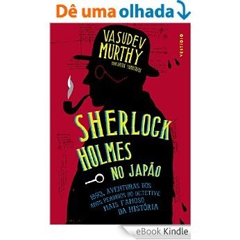 Sherlock Holmes no Japão: 1893, aventuras dos anos perdidos no detetive mais famoso da história [eBook Kindle]