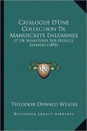 Catalogue D'Une Collection de Manuscrits Enlumines: Et de Miniatures Sur Feuilles Separees (1898)