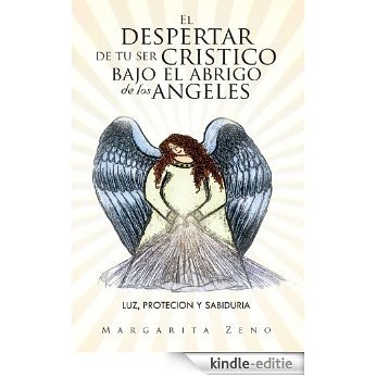 El despertar de tu ser cristico bajo el abrigo de los angeles: Luz,protecion y sabiduria (Spanish Edition) [Kindle-editie]