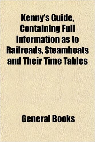 Kenny's Guide, Containing Full Information as to Railroads, Steamboats and Their Time Tables