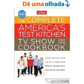 The Complete America's Test Kitchen TV Show Cookbook 2001-2016: Every Recipe from the Hit TV Show with Product Ratings and a Look Behind the Scenes [eBook Kindle]
