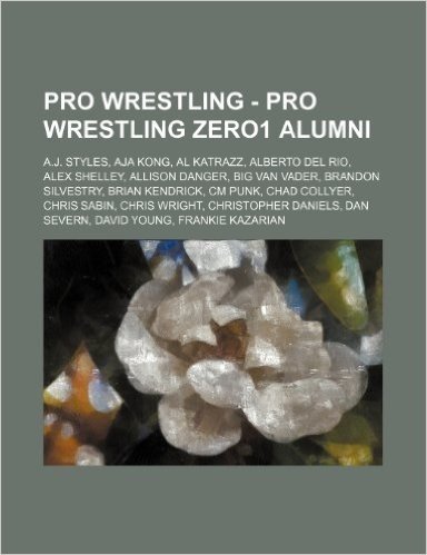 Pro Wrestling - Pro Wrestling Zero1 Alumni: A.J. Styles, Aja Kong, Al Katrazz, Alberto del Rio, Alex Shelley, Allison Danger, Big Van Vader, Brandon S