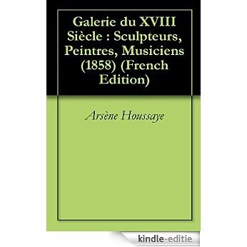 Galerie du XVIII Siècle : Sculpteurs, Peintres, Musiciens (1858) (French Edition) [Kindle-editie]