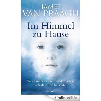 Im Himmel zu Hause: Was Kinderseelen über das Leben nach dem Tod berichten (German Edition) [Kindle-editie]