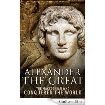 Alexander the Great: The Macedonian Who Conquered the World (English Edition) [Kindle-editie]