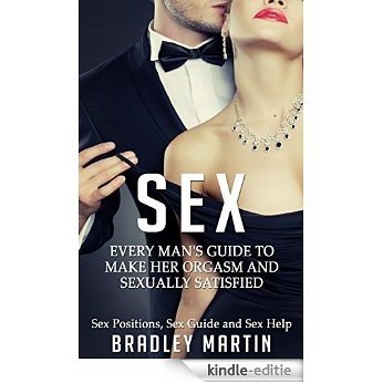 Sex: Every Man's Guide to Sexually Satisfy Her - Sex Positions, Sex Guide & Sex Help (BONUS, Female Psychology, Sex Tips, Attract Women, Sex in Marriage, Couples Therapy) (English Edition) [Kindle-editie]
