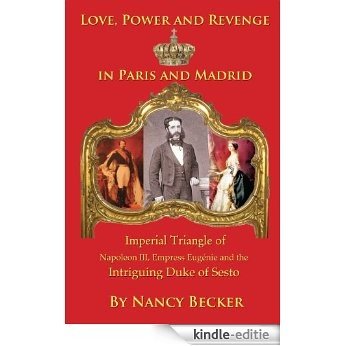 Imperial Triangle of Napoleon III, Empress Eugenie and the Intriguing Duke of Sesto: Love, Power and Revenge in Old Paris and Madrid (English Edition) [Kindle-editie]