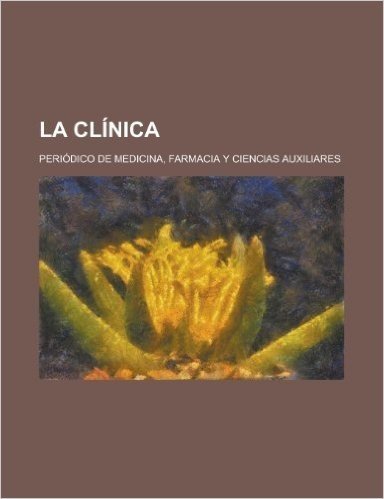 La Clinica; Periodico de Medicina, Farmacia y Ciencias Auxiliares