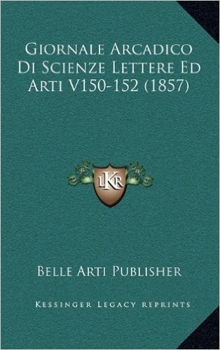 Giornale Arcadico Di Scienze Lettere Ed Arti V150-152 (1857)