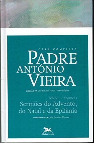 Obra Completa Padre António Vieira. Sermões do Advento, do Natal e da Epifania - Tomo 2. Volume I