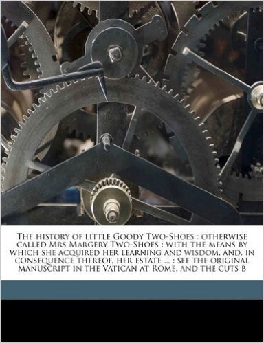 The History of Little Goody Two-Shoes: Otherwise Called Mrs Margery Two-Shoes: With the Means by Which She Acquired Her Learning and Wisdom, And, in ... in the Vatican at Rome, and the Cuts B baixar