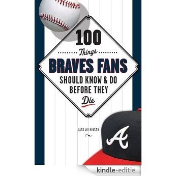 100 Things Braves Fans Should Know & Do Before They Die [Kindle-editie]