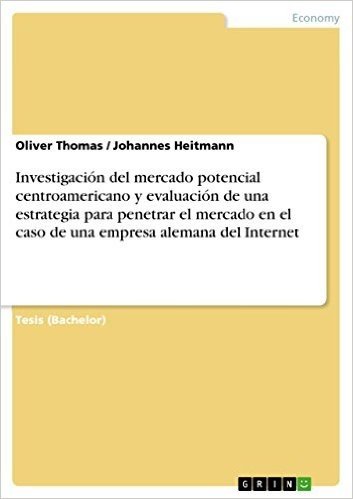 Investigación del mercado potencial centroamericano y evaluación de una estrategia para penetrar el mercado en el caso de una empresa alemana del Internet baixar