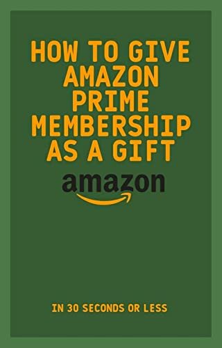 How To Give Amazon Prime Membership As A Gift: A Step By Step Guide With Screenshots On How To Give An Amazon Prime Subscription (English Edition)