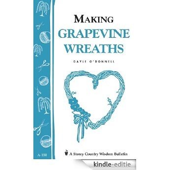 Making Grapevine Wreaths: Storey's Country Wisdom Bulletin A-150 (English Edition) [Kindle-editie]