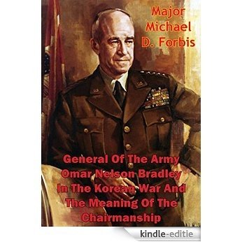General Of The Army Omar Nelson Bradley In The Korean War And The Meaning Of The Chairmanship (English Edition) [Kindle-editie]