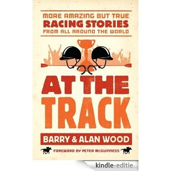 At the Track: More Amazing but True Racing Stories From All Around the World (English Edition) [Kindle-editie]