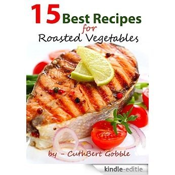Vegetables: 15 Best Recipes For Roasted Vegetables (Gardening Homesteading Farming,Vegetarian Vegan Hydroponics) (English Edition) [Kindle-editie]