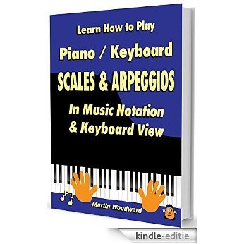 Learn How to Play Piano / Keyboard SCALES & ARPEGGIOS: In Music Notation & Keyboard View (English Edition) [Kindle-editie]