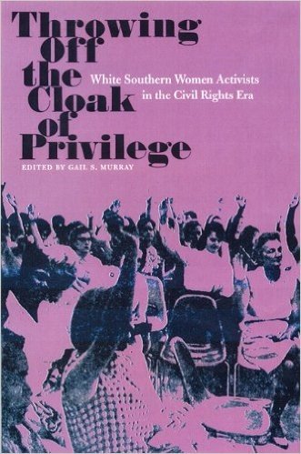 Throwing Off the Cloak of Privilege: White Southern Women Activists in the Civil Rights Era