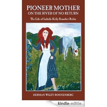 Pioneer Mother on the River of No Return: The Life of Isabella Kelly Benedict Robie (English Edition) [Kindle-editie]