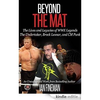 Beyond the Mat: The Lives and Legacies of WWE Legends The Undertaker, CM Punk, Brock Lesnar (English Edition) [Kindle-editie]