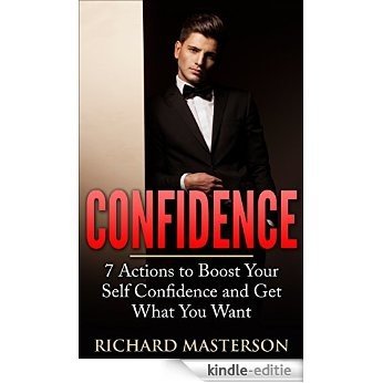 Confidence: 7 Actions to Boost Your Confidence and Get What You Want (Confidence, Confidence Building, Self-Confidence, Confidence Training,) (English Edition) [Kindle-editie]
