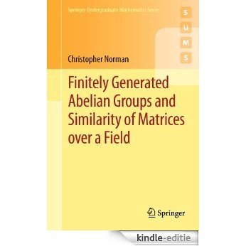 Finitely Generated Abelian Groups and Similarity of Matrices over a Field: 0 (Springer Undergraduate Mathematics Series) [Kindle-editie]