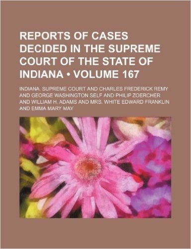 Reports of Cases Decided in the Supreme Court of the State of Indiana (Volume 167)