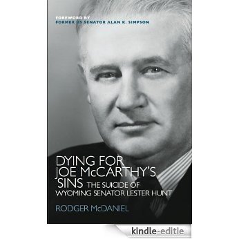 Dying for Joe McCarthy's Sins-The Suicide of Wyoming Senator Lester Hunt (English Edition) [Kindle-editie]
