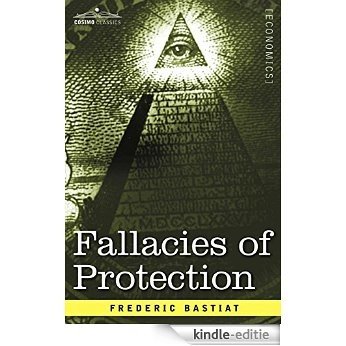 Fallacies of Protection, Being the Sophismes Economiques of Frederic Bastiat [Kindle-editie] beoordelingen