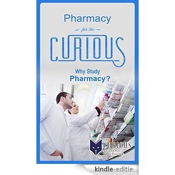 Pharmacy for the Curious: Why Study Pharmacy? (A Decision-Making Guide to College Major, Research & Scholarships, and Career Success for the College Students and Their Parents) (English Edition) [Kindle-editie]